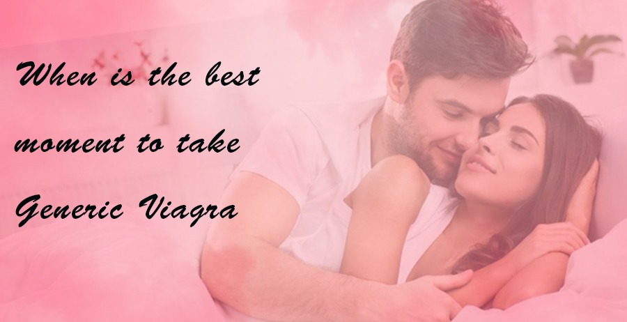 Which is the best moment to take generic Viagra