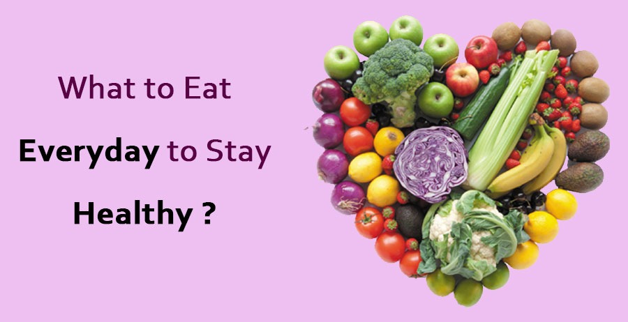 What to Eat Everyday to Stay Healthy?