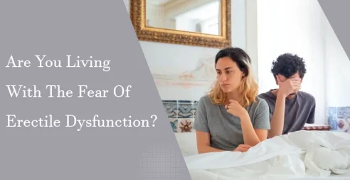 Are You Living With The Fear Of Erectile Dysfunction? 11 Are You Living With The Fear Of Erectile Dysfunction?