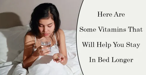 Here are some vitamins that will help you stay in bed longer