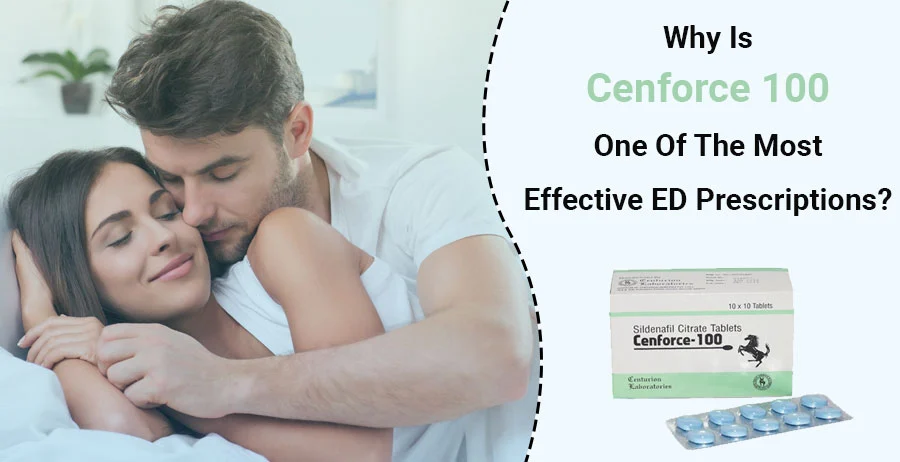 Why Is Cenforce 100 One Of The Most Effective ED Prescriptions?