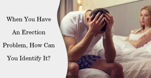 When You Have An Erection Problem, How Can You Identify It? 1 When You Have An Erection Problem, How Can You Identify It?