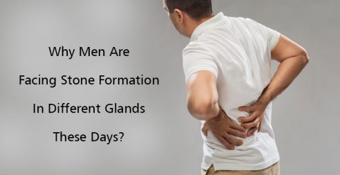 Why Men Are Facing Stone Formation In Different Glands These Days? 4 Why Men Are Facing Stone Formation In Different Glands These Days?