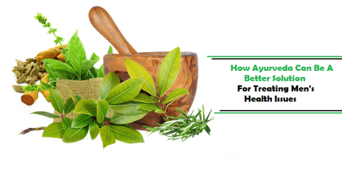 How Ayurveda Can Be A Better Solution For Treating Men's Health Issues