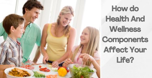 How do health and wellness components affect your life .