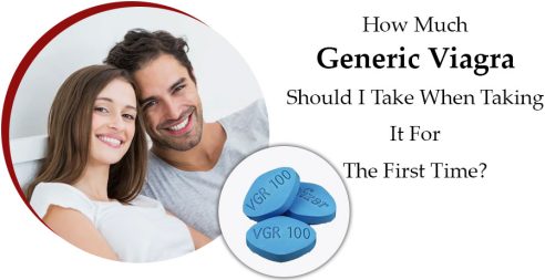 How Much Generic Viagra Should I Take When Taking It For The First Time? 4 How much generic Viagra should I take when taking it for the first time