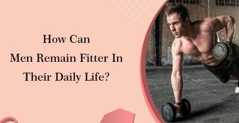 How Can Men Remain Fitter In Their Daily Life?