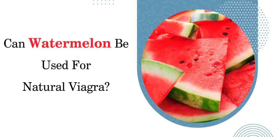 Can Watermelon Be Used For Natural Viagra?