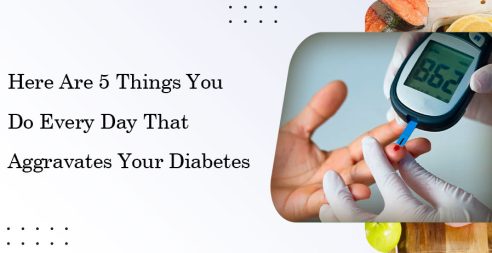 Here Are 5 Things You Do Every Day That Aggravates Your Diabetes