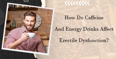 How Do Caffeine And Energy Drinks Affect Erectile Dysfunction