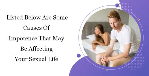 Listed below are some causes of impotence that may be affecting your sexual life