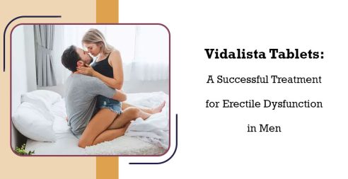 Vidalista Tablets: A Successful Treatment For Erectile Dysfunction In Men