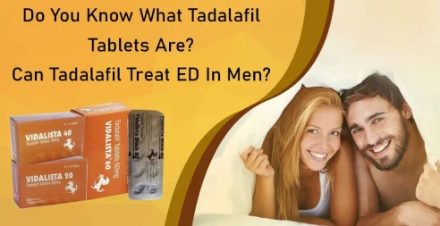 Do You Know What Tadalafil Tablets Are? Can Tadalafil Treat Ed In Men?