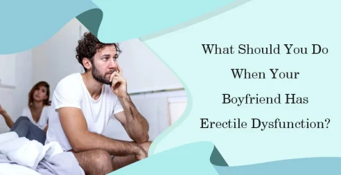 What Should You Do When Your Boyfriend Has Erectile Dysfunction?