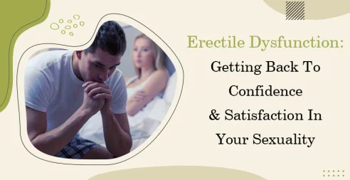 Erectile Dysfunction: Getting Back To Confidence & Satisfaction In Your Sexuality