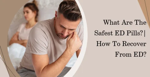 What Are The Safest Ed Pills? | How To Recover From Ed?