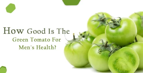 How Good Is The Green Tomato For Men's Health?