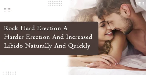 Rock Hard Erection - A Harder Erection And Increased Libido Naturally And Quickly
