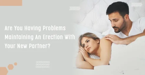 Are You Having Problems Maintaining An Erection With Your New Partner?