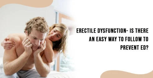 Erectile Dysfunction- Is There An Easy Way To Follow To Prevent Ed?