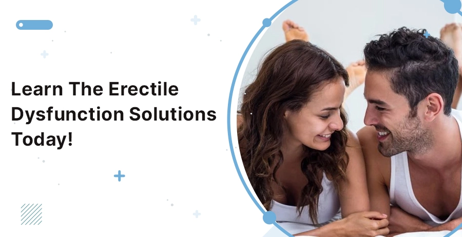 Learn The Erectile Dysfunction Solutions Today!