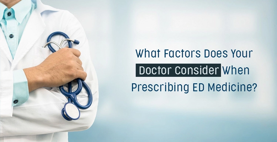 What Factors Does Your Doctor Consider When Prescribing Ed Medicine?