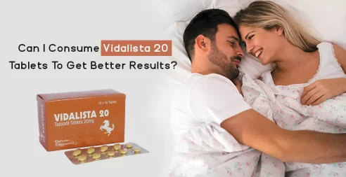 Can I Consume Vidalista 20 Tablets To Get Better Results