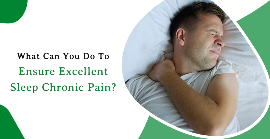 What Can You Do To Ensure Excellent Sleep Chronic Pain