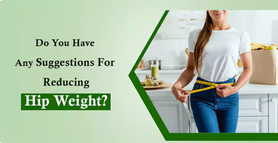 Do You Have Any Suggestions For Reducing Hip Weight