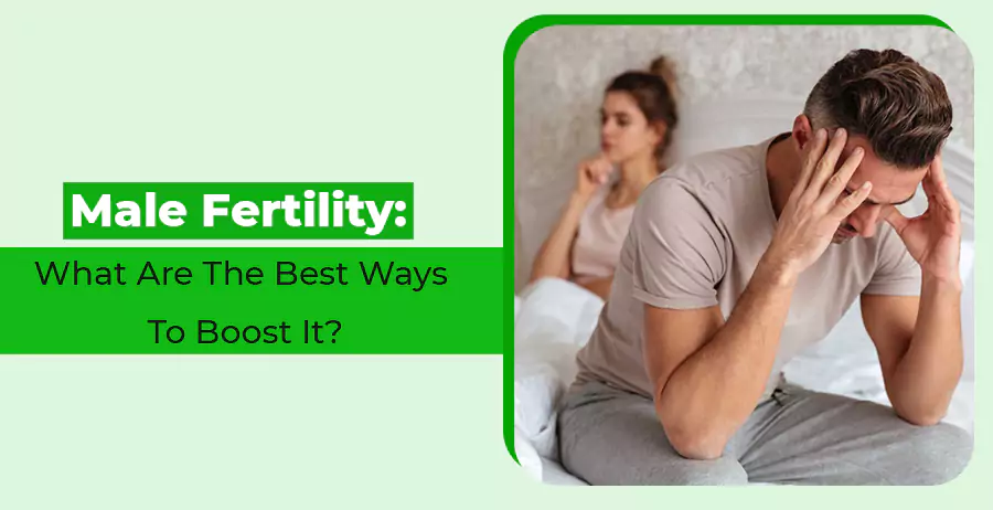 Male Fertility- What Are The Best Ways To Boost It