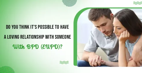 Do You Think It's Possible To Have A Loving Relationship With Someone With BPD (EUPD)