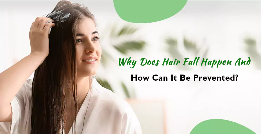 Why Does Hair Fall Happen And How Can It Be Prevented