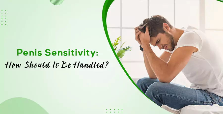 Penis Sensitivity-How Should It Be Handled
