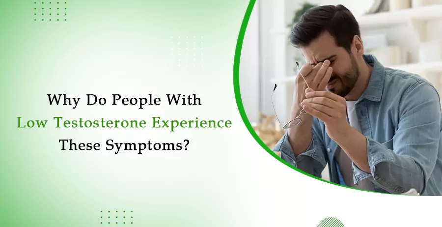 Why do people with low testosterone experience these symptoms