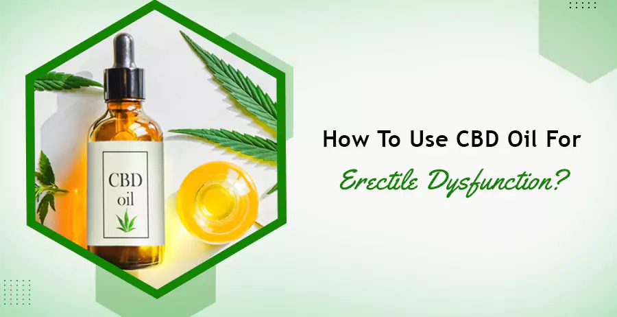 How To Use CBD Oil For Erectile Dysfunction