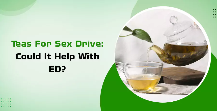Teas For Sex Drive- Could It Help With ED