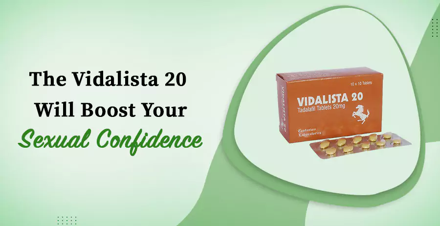 The Vidalista 20 Will Boost Your Sexual Confidence