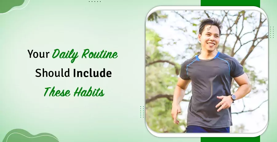 Your Daily Routine Should Include These Habits
