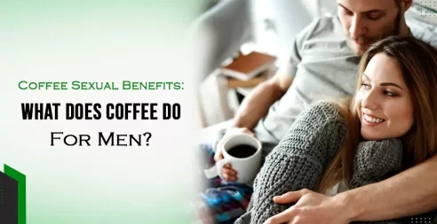 Coffee Sexual Benefits- What Does Coffee Do For Men