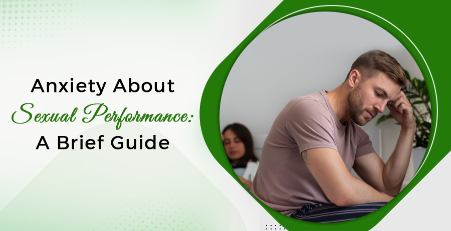 Anxiety About Sexual Performance- A Brief Guide