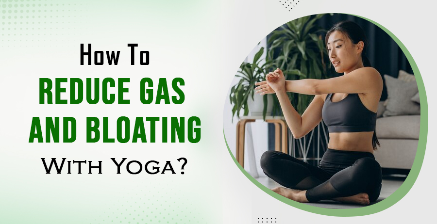 how to reduce gas and bloating with yoga