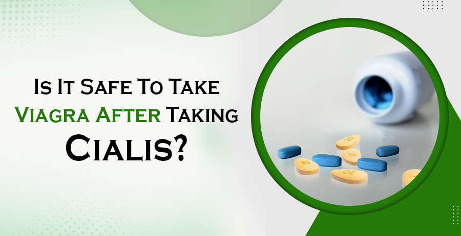 Is It Safe To Take Viagra After Taking Cialis?