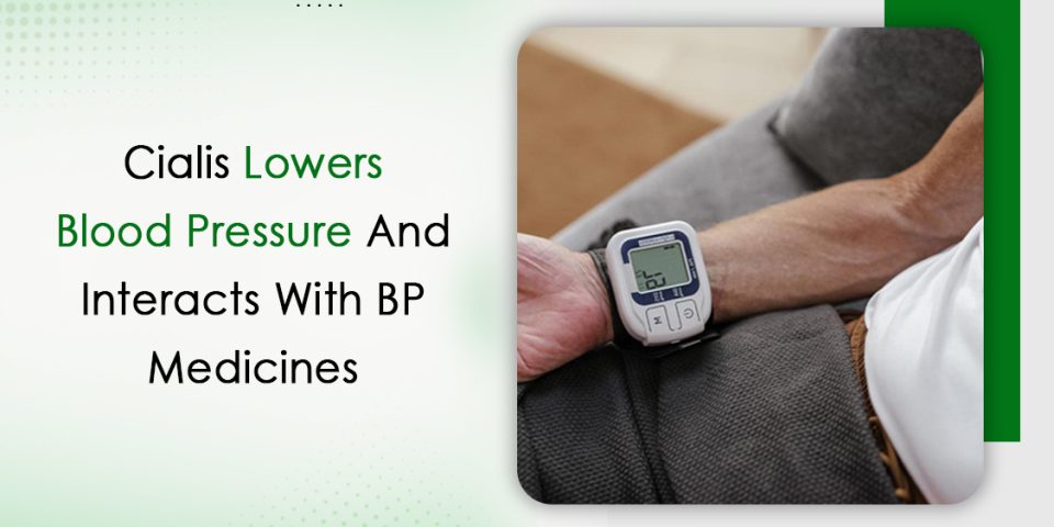 Cialis Lowers Blood Pressure And Interacts With BP Medicines