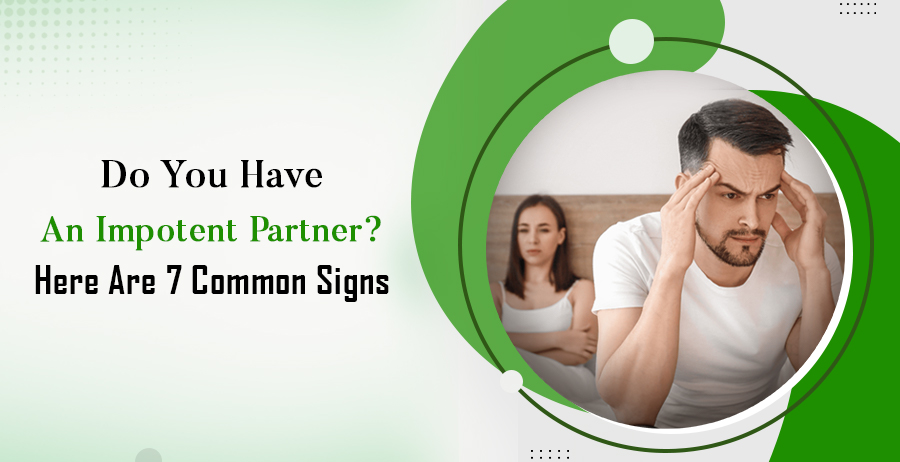 Do You Have An Impotent Partner? Here Are 7 Common Signs