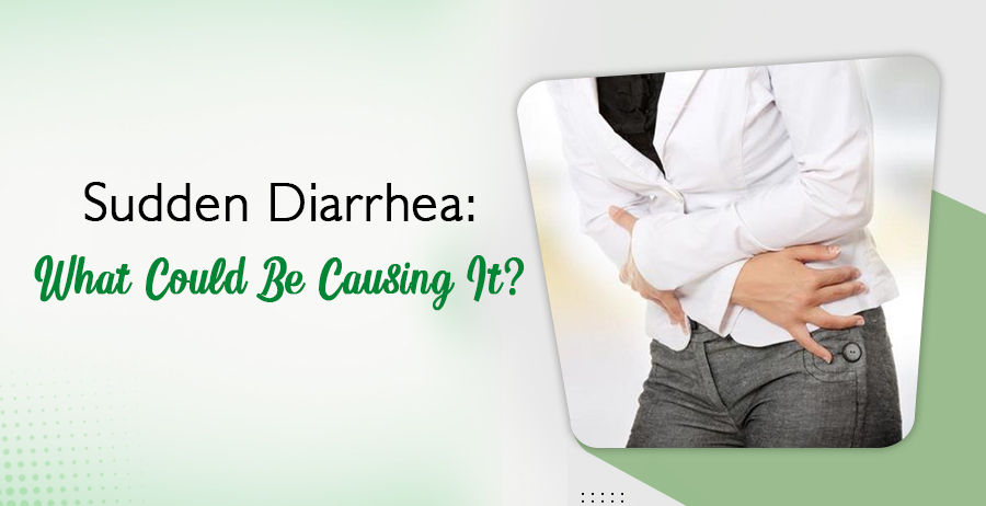 Sudden Diarrhea: What Could Be Causing It?