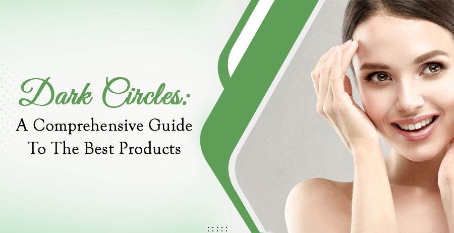 Dark Circles- A Comprehensive Guide To The Best Products