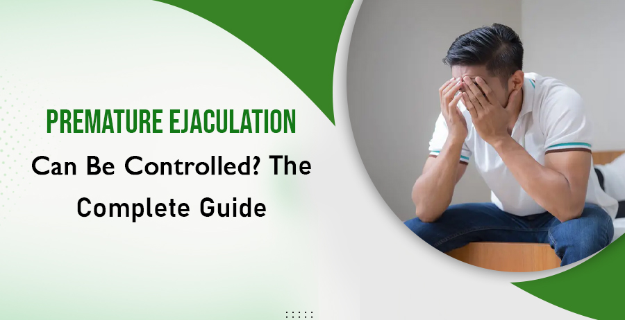 Premature Ejaculation- Can It Be Controlled? The Complete Guide