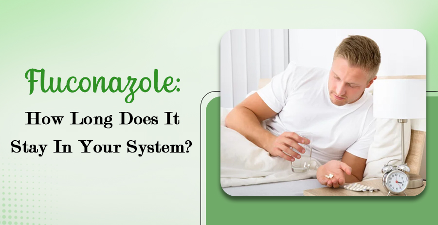 Fluconazole- How Long Does It Stay In Your System?