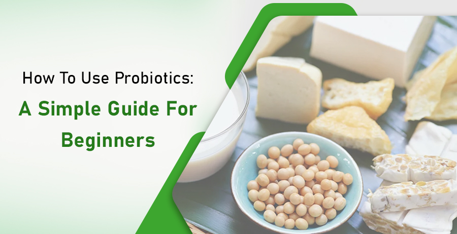 How To Use Probiotics- A Simple Guide For Beginners 1 How To Use Probiotics