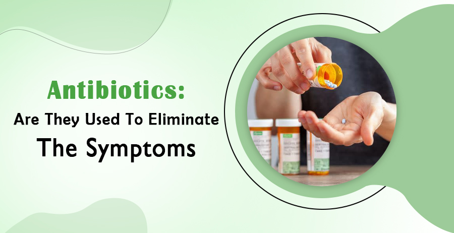 Antibiotics-- Are they used to treat symptoms?